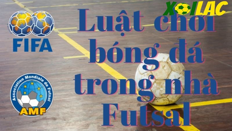 Luật chơi cơ bản của bóng đá trong nhà Futsal Luật chơi cơ bản của bóng đá trong nhà Futsal