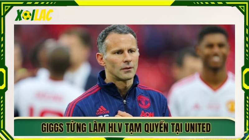 Giggs từng làm HLV tạm quyền tại United